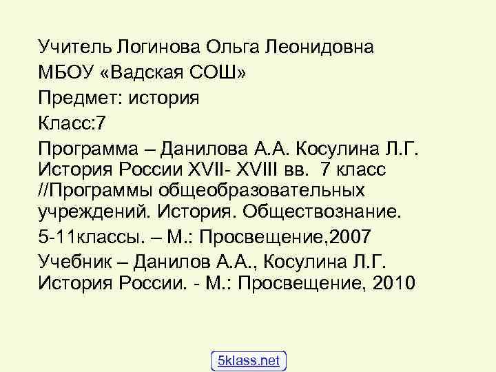 Учитель Логинова Ольга Леонидовна МБОУ «Вадская СОШ» Предмет: история Класс: 7 Программа – Данилова