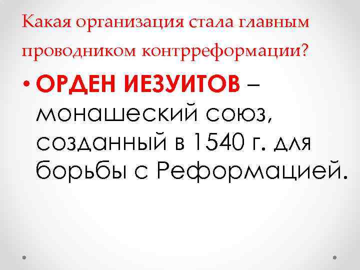 Какая организация стала главным проводником контрреформации? • ОРДЕН ИЕЗУИТОВ – монашеский союз, созданный в