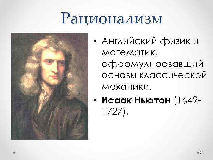 Рационализм • Английский физик и математик, сформулировавший основы классической механики. • Исаак Ньютон (16421727).