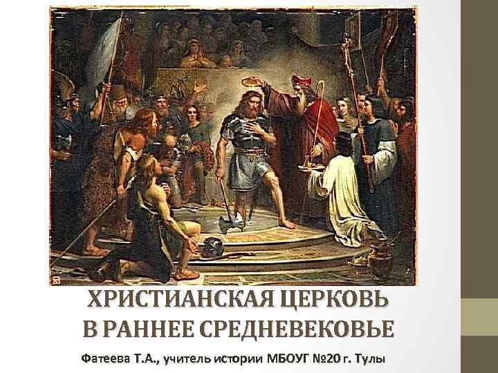 ХРИСТИАНСКАЯ ЦЕРКОВЬ В РАННЕЕ СРЕДНЕВЕКОВЬЕ Фатеева Т. А. , учитель истории МБОУГ № 20