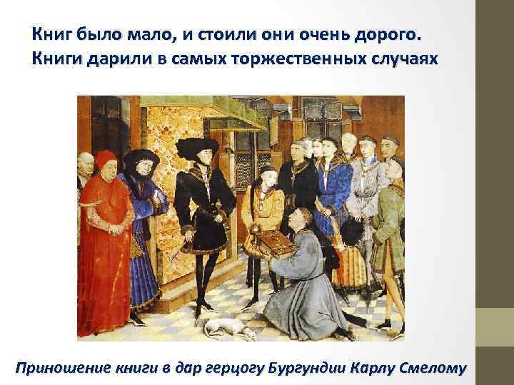 Книг было мало, и стоили они очень дорого. Книги дарили в самых торжественных случаях