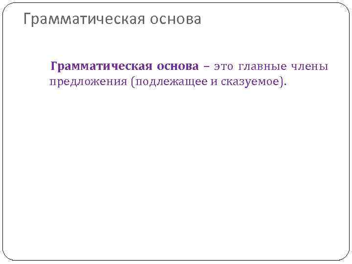 Грамматическая основа – это главные члены предложения (подлежащее и сказуемое). 