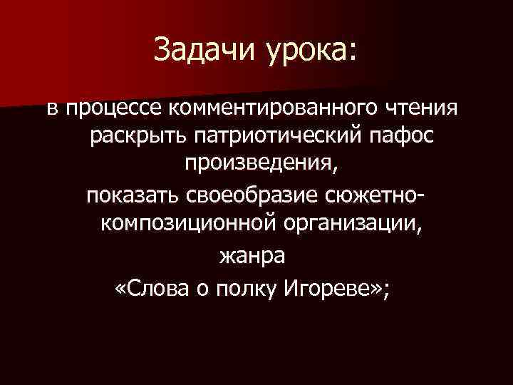 Задачи урока: в процессе комментированного чтения раскрыть патриотический пафос произведения, показать своеобразие сюжетнокомпозиционной организации,