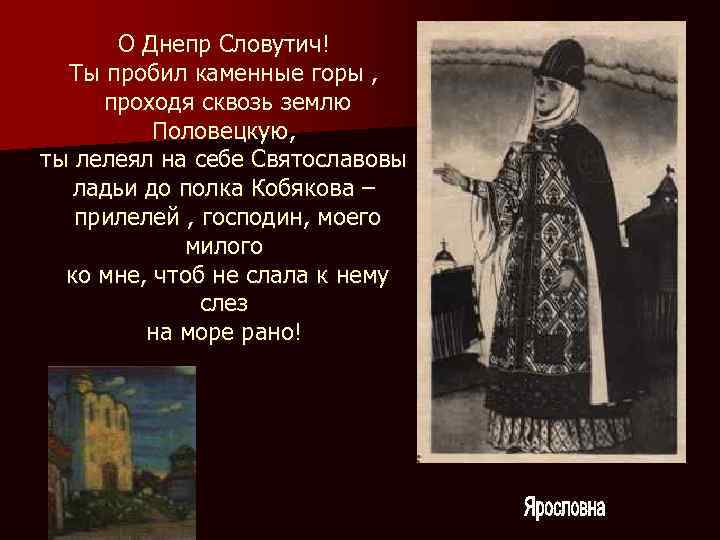 О Днепр Словутич! Ты пробил каменные горы , проходя сквозь землю Половецкую, ты лелеял