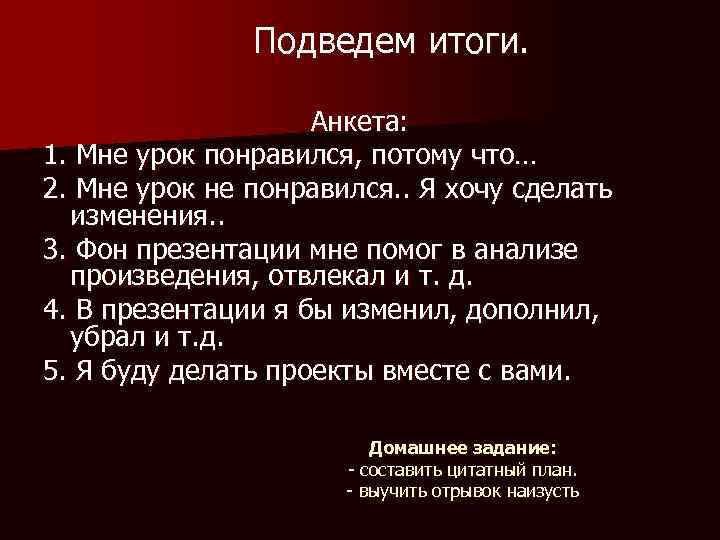 Подведем итоги. Анкета: 1. Мне урок понравился, потому что… 2. Мне урок не понравился.