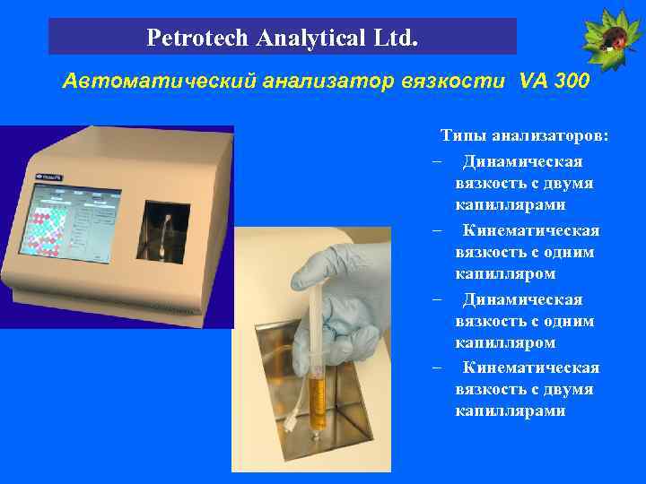 Petrotech Analytical Ltd. Автоматический анализатор вязкости VA 300 Типы анализаторов: – Динамическая вязкость с