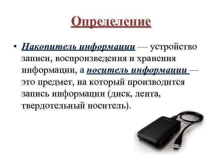 Определение • Накопитель информации — устройство записи, воспроизведения и хранения информации, а носитель информации