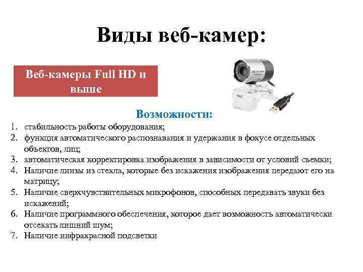 Виды веб-камер: Веб-камеры Full HD и выше Возможности: 1. стабильность работы оборудования; 2. функция