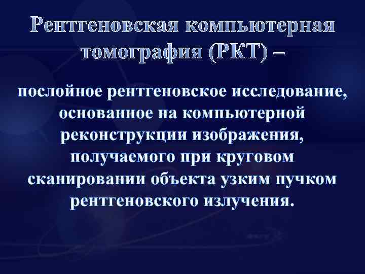 Рентгеновская компьютерная томография (РКТ) – послойное рентгеновское исследование, основанное на компьютерной реконструкции изображения, получаемого