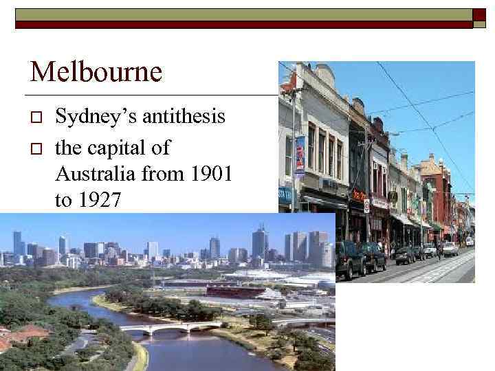 Melbourne o o Sydney’s antithesis the capital of Australia from 1901 to 1927 