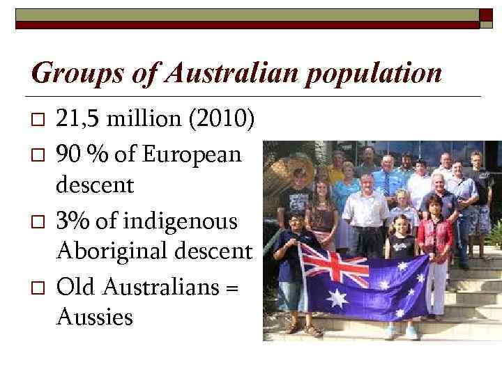 Groups of Australian population o o 21, 5 million (2010) 90 % of European