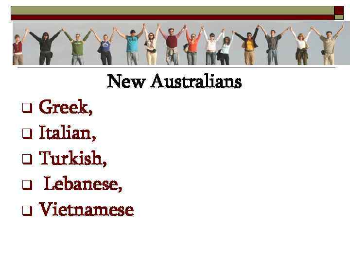 New Australians Greek, q Italian, q Turkish, q Lebanese, q Vietnamese q 