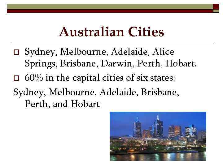 Australian Cities Sydney, Melbourne, Adelaide, Alice Springs, Brisbane, Darwin, Perth, Hobart. o 60% in
