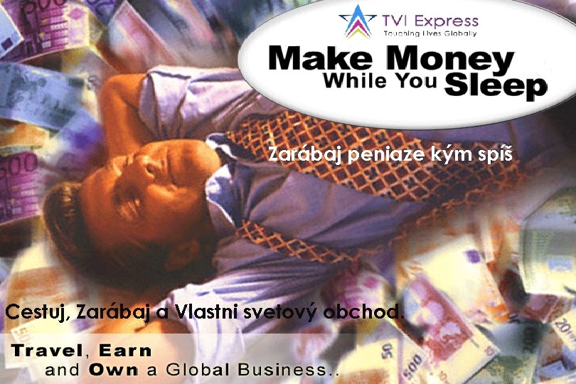 Zarábaj peniaze kým spíš Cestuj, Zarábaj a Vlastni svetový obchod. 
