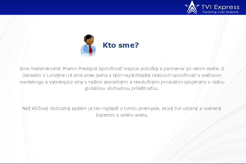 Kto sme? Sme medzinárodná Priamo Predajná Spoločnosť majúca pobočky a partnerov po celom svete.
