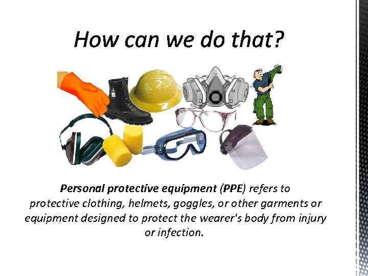 Personal protective equipment (PPE) refers to protective clothing, helmets, goggles, or other garments or