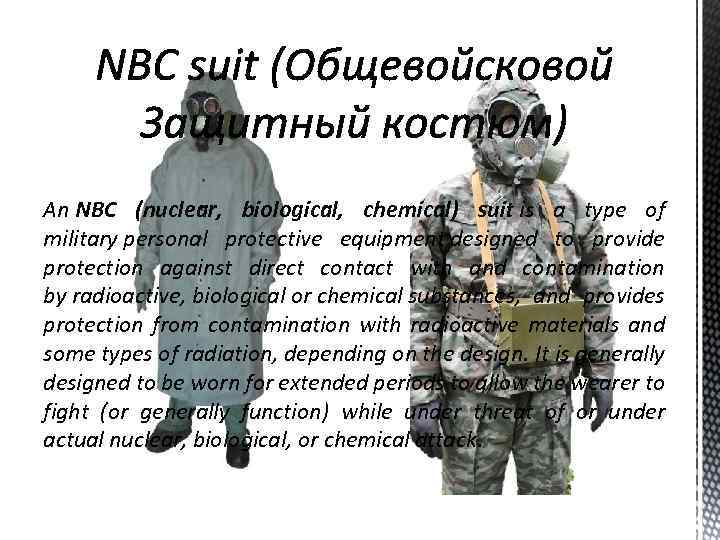 An NBC (nuclear, biological, chemical) suit is a type of military personal protective equipment