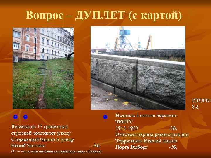 Вопрос – ДУПЛЕТ (с картой) ИТОГО: 8 б. Лесенка из 17 гранитных ступеней соединяет