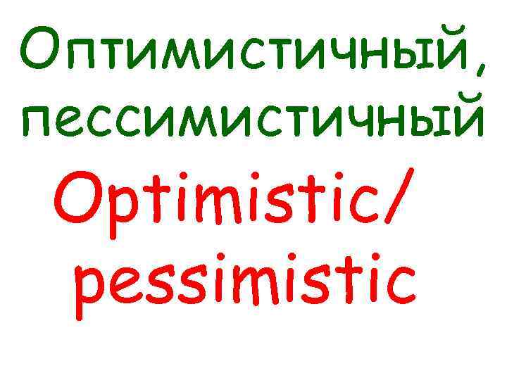 Оптимистичный, пессимистичный Optimistic/ pessimistic 