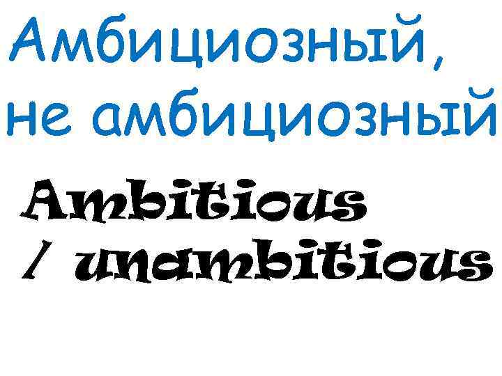 Амбициозный, не амбициозный Ambitious / unambitious 