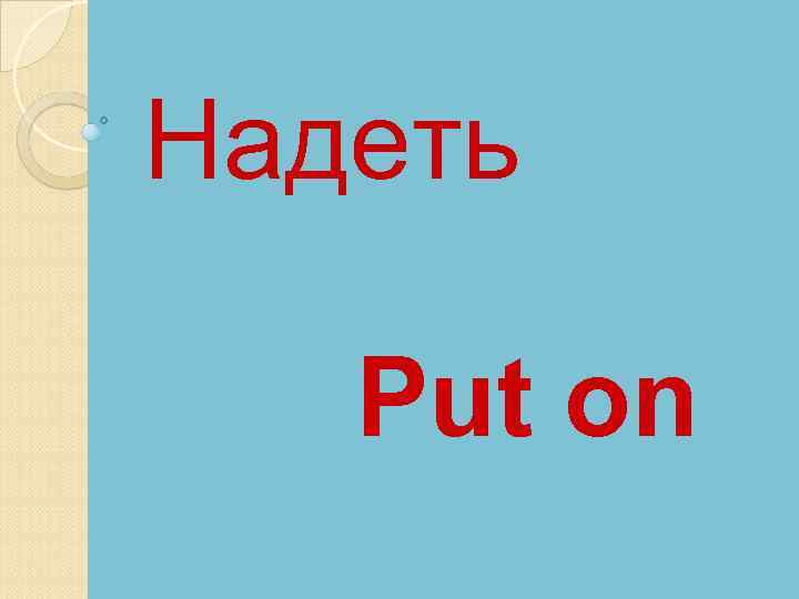 Надеть Put on 
