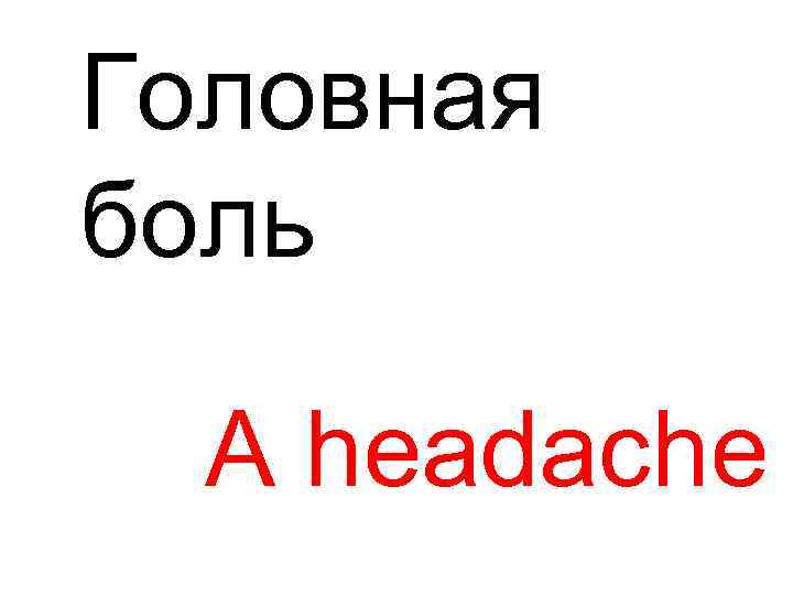Головная боль A headache 