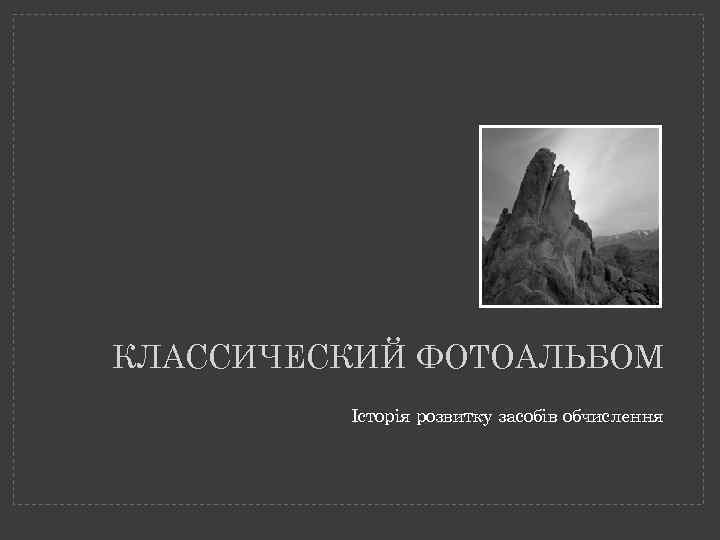 КЛАССИЧЕСКИЙ ФОТОАЛЬБОМ Історія розвитку засобів обчислення 