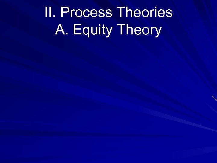 II. Process Theories A. Equity Theory 