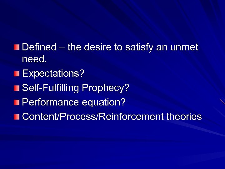 Defined – the desire to satisfy an unmet need. Expectations? Self-Fulfilling Prophecy? Performance equation?