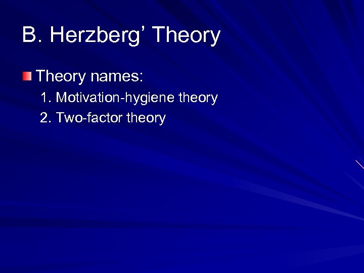 B. Herzberg’ Theory names: 1. Motivation-hygiene theory 2. Two-factor theory 