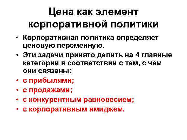 Цена как элемент корпоративной политики • Корпоративная политика определяет ценовую переменную. • Эти задачи