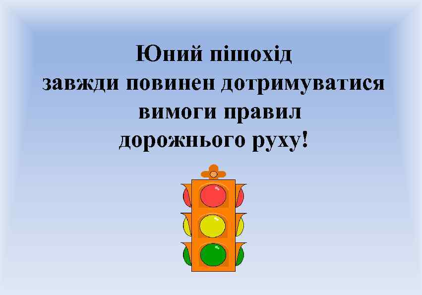Юний пішохід завжди повинен дотримуватися вимоги правил дорожнього руху! 