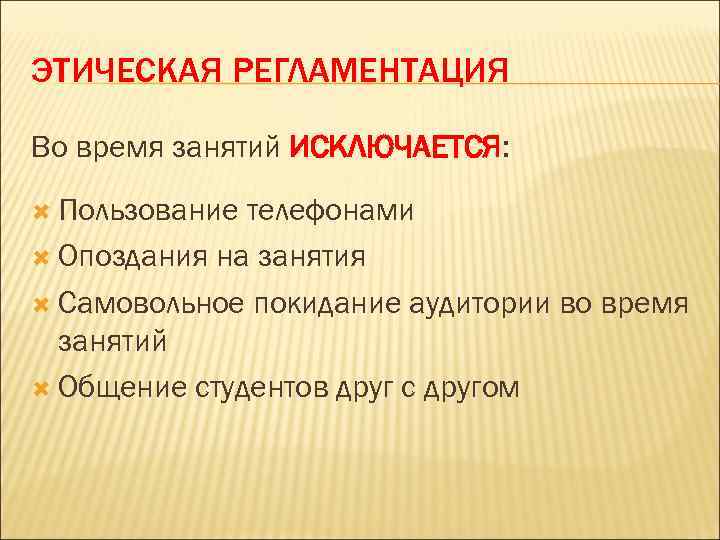 ЭТИЧЕСКАЯ РЕГЛАМЕНТАЦИЯ Во время занятий ИСКЛЮЧАЕТСЯ: Пользование телефонами Опоздания на занятия Самовольное покидание аудитории