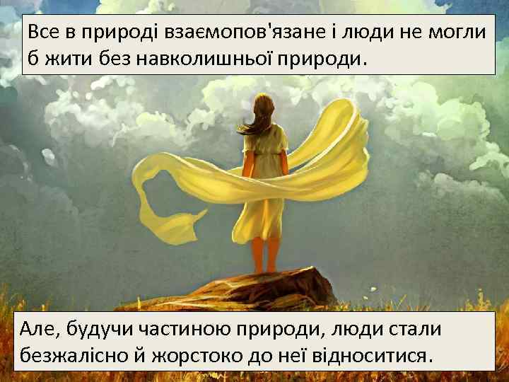 Все в природі взаємопов'язане і люди не могли б жити без навколишньої природи. Але,