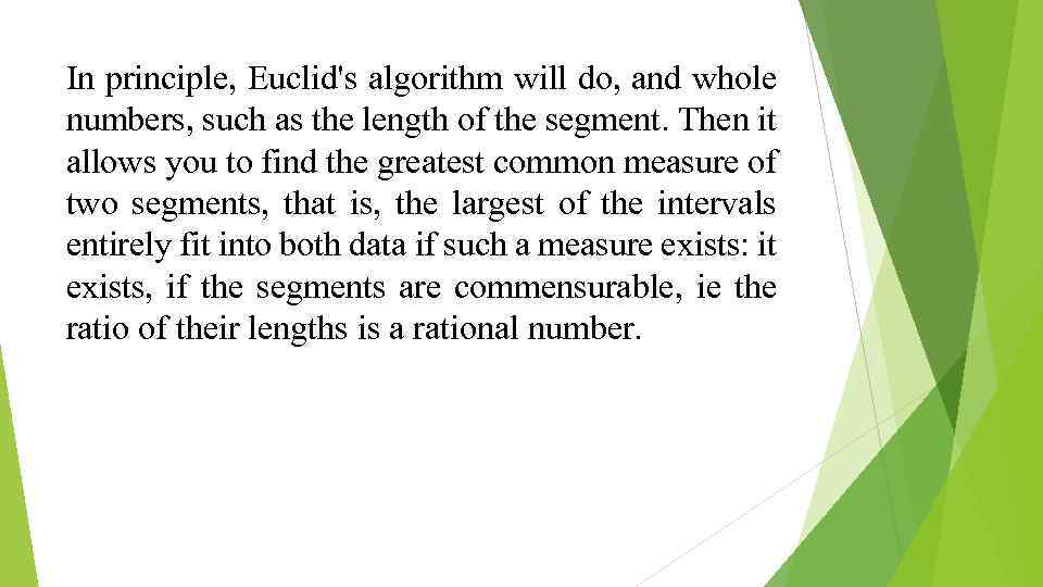 In principle, Euclid's algorithm will do, and whole numbers, such as the length of