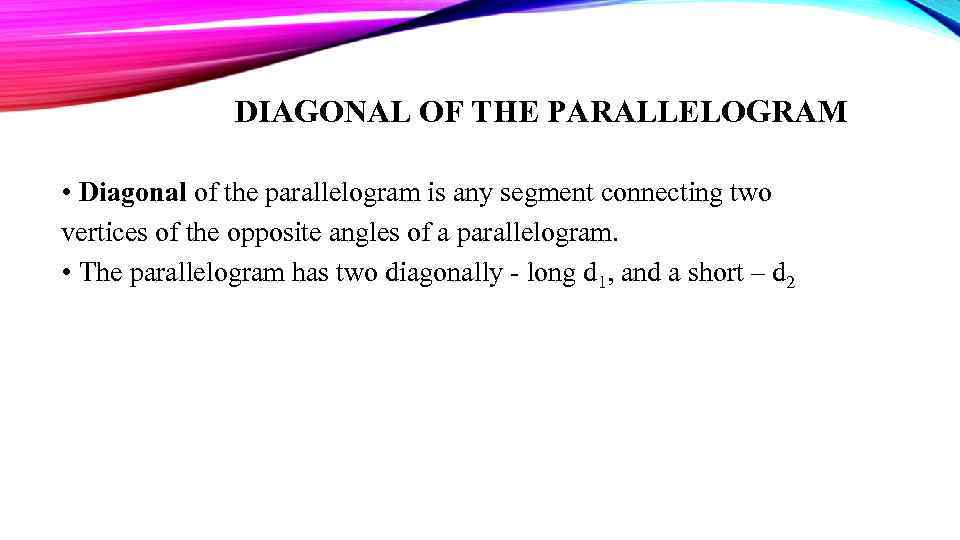 DIAGONAL OF THE PARALLELOGRAM • Diagonal of the parallelogram is any segment connecting two