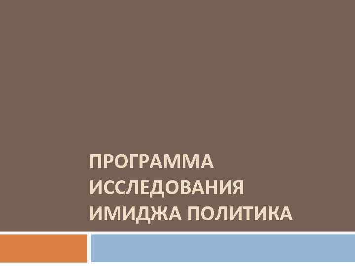 ПРОГРАММА ИССЛЕДОВАНИЯ ИМИДЖА ПОЛИТИКА 