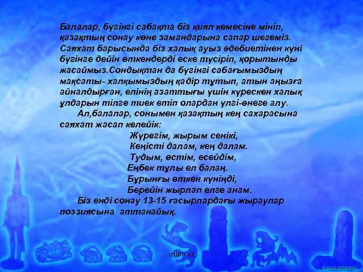 Балалар, бүгінгі сабақта біз қиял кемесіне мініп, қазақтың сонау көне замандарына сапар шегеміз. Саяхат