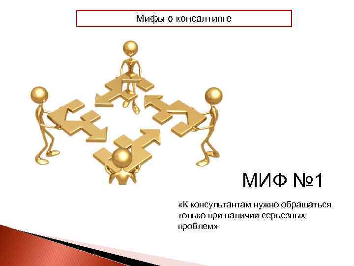 Мифы о консалтинге МИФ № 1 «К консультантам нужно обращаться только при наличии серьезных