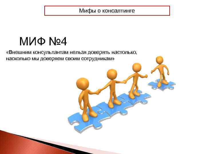 Мифы о консалтинге МИФ № 4 «Внешним консультантам нельзя доверять настолько, насколько мы доверяем
