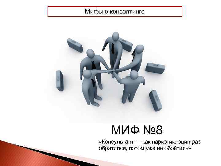 Мифы о консалтинге МИФ № 8 «Консультант — как наркотик: один раз обратился, потом