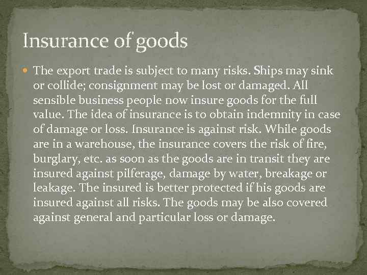 Insurance of goods The export trade is subject to many risks. Ships may sink