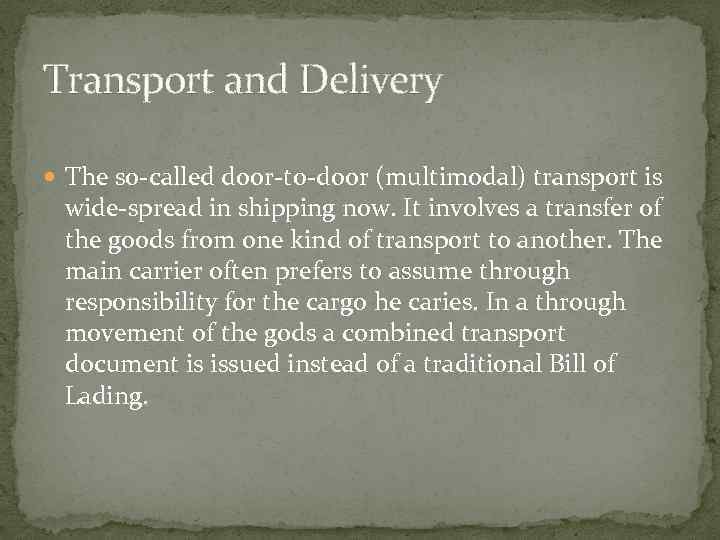 Transport and Delivery The so-called door-to-door (multimodal) transport is wide-spread in shipping now. It