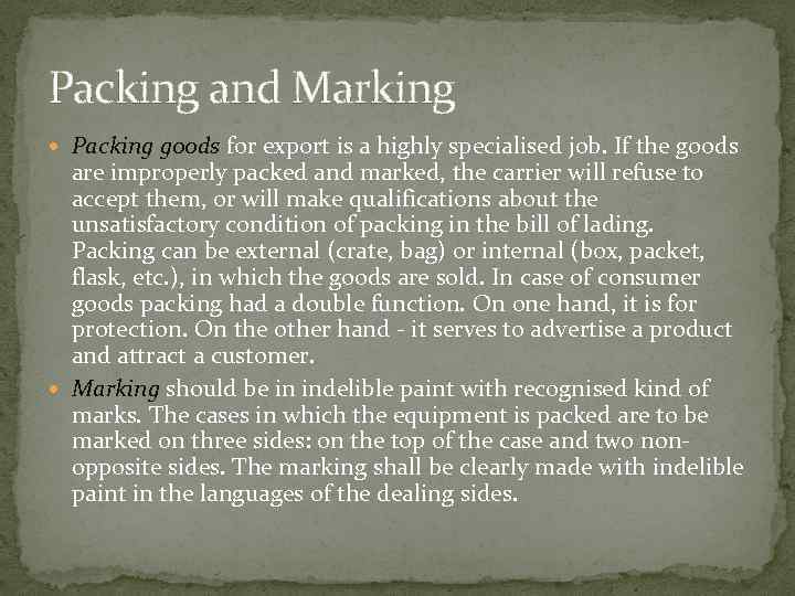 Packing and Marking Packing goods for export is a highly specialised job. If the