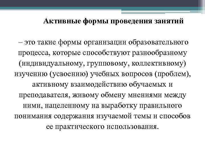 Активные формы проведения занятий – это такие формы организации образовательного процесса, которые способствуют разнообразному