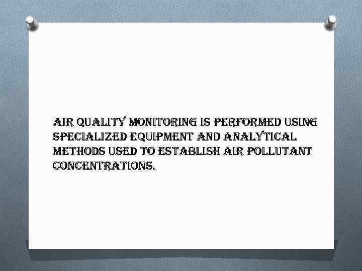 air quality monitoring is performed using specialized equipment and analytical methods used to establish