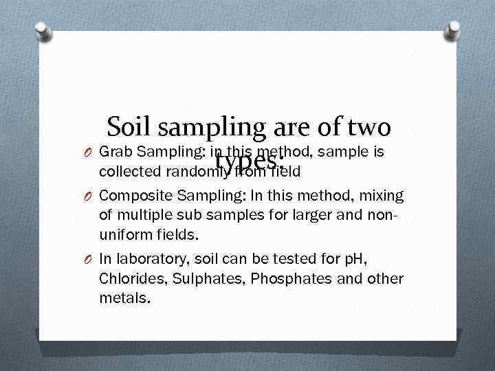 Soil sampling are of two O Grab Sampling: in this method, sample is types: