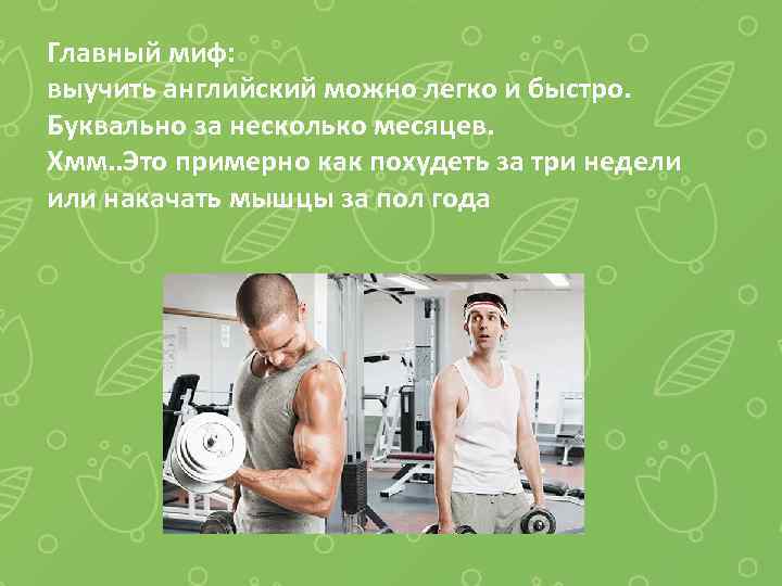 Главный миф: выучить английский можно легко и быстро. Буквально за несколько месяцев. Хмм. .