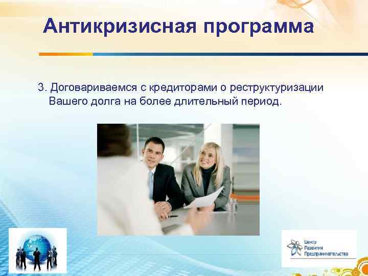 Антикризисная программа 3. Договариваемся с кредиторами о реструктуризации Вашего долга на более длительный период.