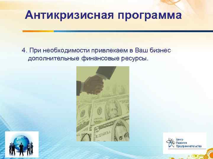 Антикризисная программа 4. При необходимости привлекаем в Ваш бизнес дополнительные финансовые ресурсы. 